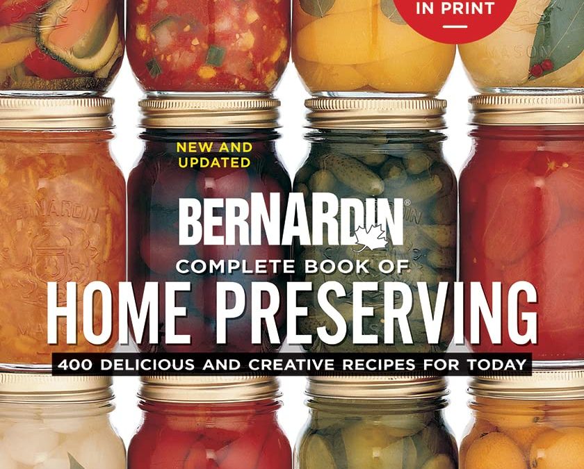 Bernardin Complete Book of Home Preserving: 400 Delicious and Creative Recipes for Today